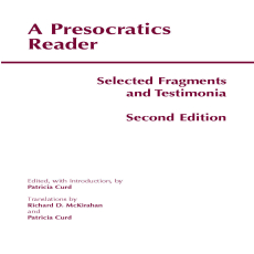 Curd, Patricia (ed.) - Presocratics Reader, 2nd edn. (Hackett, 2011) Curd, Patricia (ed.) - Presocratics Reader, 2nd edn. (Hackett, 2011)