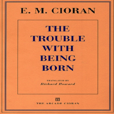Cioran, E. M. - Trouble With Being Born (Arcade, 1998) Cioran, E. M. - Trouble With Being Born (Arcade, 1998)